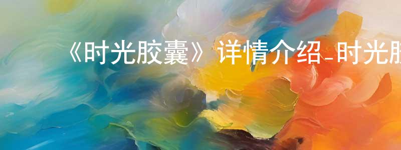 影视迷陈荣翔的个人博客,《时光胶囊》详情介绍_时光胶囊HD中字在线观看_时光胶囊迅雷下载_欧美动漫